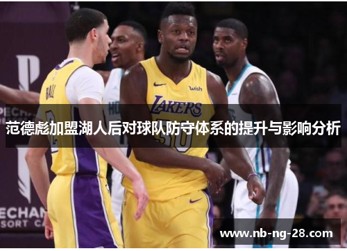 范德彪加盟湖人后对球队防守体系的提升与影响分析 范德彪加盟湖人后对球队防守体系的提升与影响分析