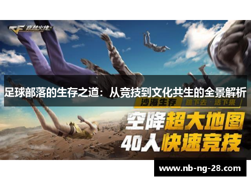 足球部落的生存之道:从竞技到文化共生的全景解析 足球部落的生存之道:从竞技到文化共生的全景解析