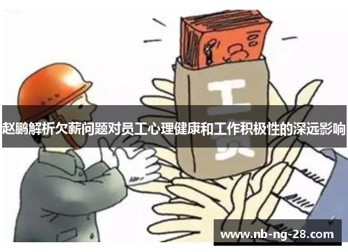 赵鹏解析欠薪问题对员工心理健康和工作积极性的深远影响