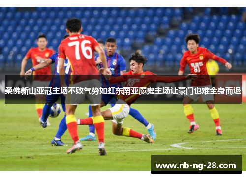 柔佛新山亚冠主场不败气势如虹东南亚魔鬼主场让豪门也难全身而退